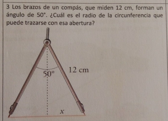 Los brazos de un compás, que miden 12 cm, forman un
ángulo de 50°. ¿Cuál es el radio de la circunferencia que