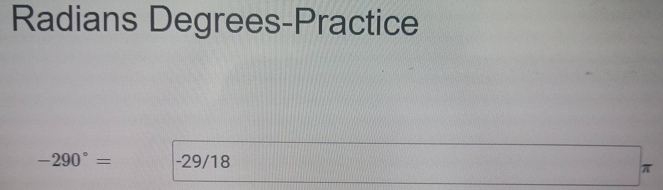 Radians Degrees-Practice
-290°= -29/18
π