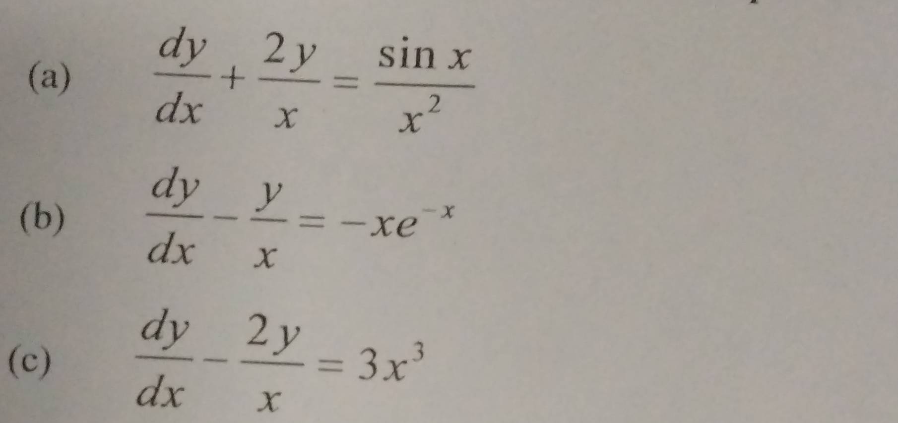  dy/dx + 2y/x = sin x/x^2 
(b)  dy/dx - y/x =-xe^(-x)
(c)  dy/dx - 2y/x =3x^3