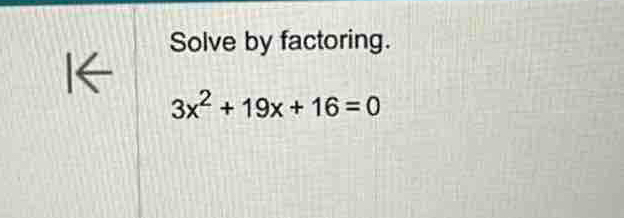 Solve by factoring.
3x^2+19x+16=0