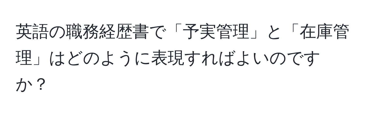 英語の職務経歴書で「予実管理」と「在庫管理」はどのように表現すればよいのですか？