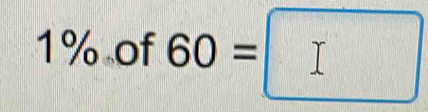 1% of 60=□