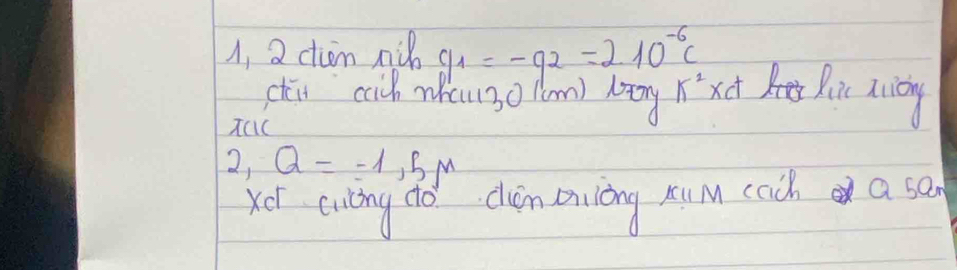 A, 2 clion ni q_1=-q_2=210^(-6)C Qic aiony 
ctii cah whcu3o((m) bing 15^2* ct
2 Q=-1,5mu
Xcd culng dó chèn miulòng xuM cach a so