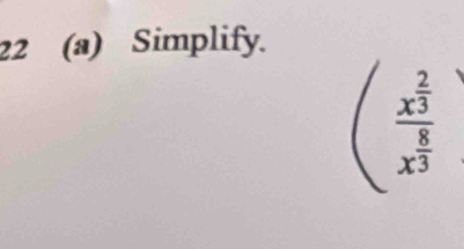 22 (a) Simplify.
(frac x^(frac 2)3x^(frac 8)3