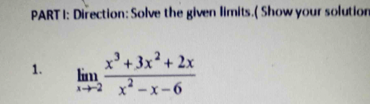 Direction: Solve the given limits.( Show your solution 
1. limlimits _xto -2 (x^3+3x^2+2x)/x^2-x-6 