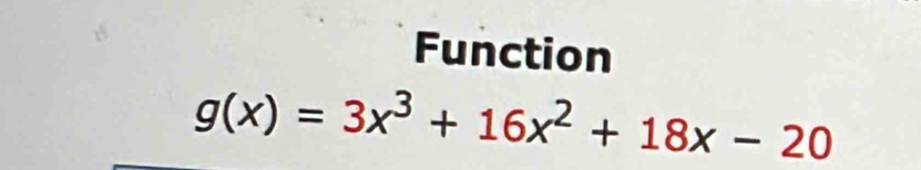 Function
g(x)=3x^3+16x^2+18x-20