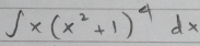 ∈t x(x^2+1)^4dx