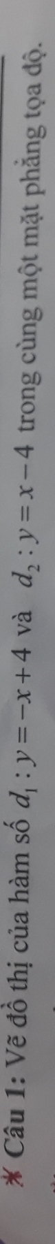 Vẽ đồ thị của hàm số d_1:y=-x+4 và d_2:y=x-4 trong cùng một mặt phẳng tọa độ.