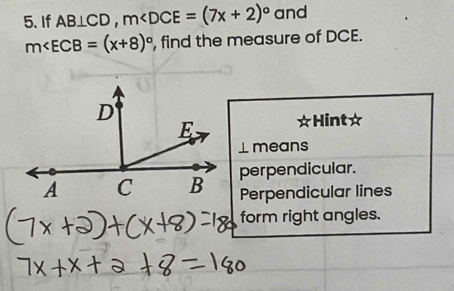 If AB⊥ CD, m and
m∠ ECB=(x+8)^circ  , find the measure of DCE.
a Hint☆
⊥means
perpendicular.
Perpendicular lines
form right angles.