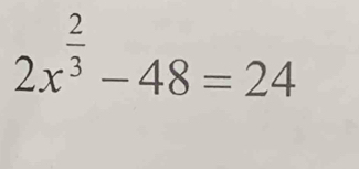 2x^(frac 2)3-48=24