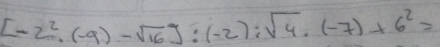 [-2^2· (-9)-sqrt(16)]:(-2):sqrt(4)· (-7)+6^2=