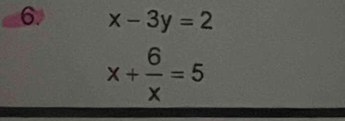 x-3y=2
x+ 6/x =5