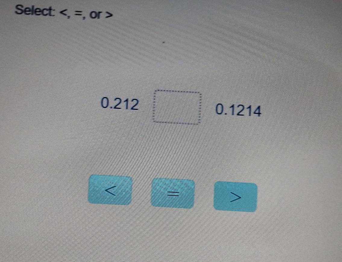 Select: , =, or
0.212□ 0.12 14
= = = □ >□ >