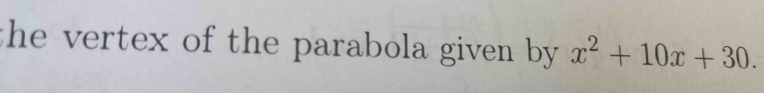 the vertex of the parabola given by . x^2+10x+30.