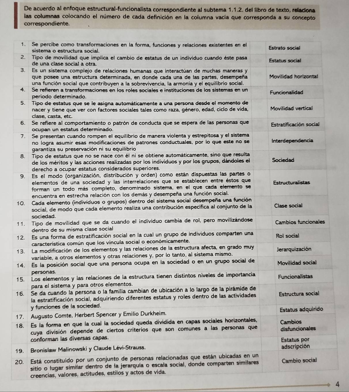 De acuerdo al enfoque estructural-funcionalista correspondiente al subtema 1.1.2. del libro de texto, relaciona 
las columnas colocando el número de cada definición en la columna vacía que corresponda a su concepto 
correspondiente. 
1 
1 
1 
1 
1 
1 
1 
1 
1 
1 
2 
creencias, valores, actitudes, estilos y ac 
4