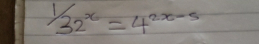  1/32^x =4^(2x-5)