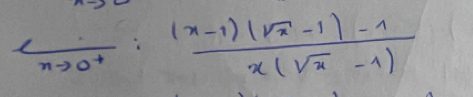 limlimits _nto 0^+: ((x-1)(sqrt(x)-1)-1)/x(sqrt(x)-1) 