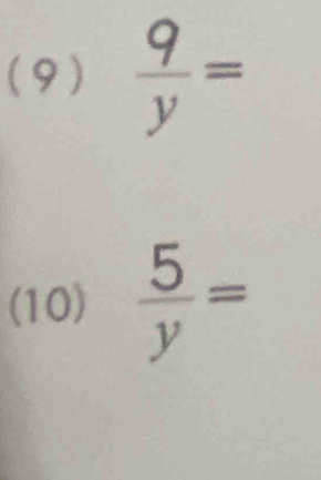 (9)  9/y =
(10)  5/y =