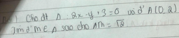 Bo1 Choit n 2x-y+3=0 vad' A(0,2)
Iimd'me n sao cho AM=sqrt(2)