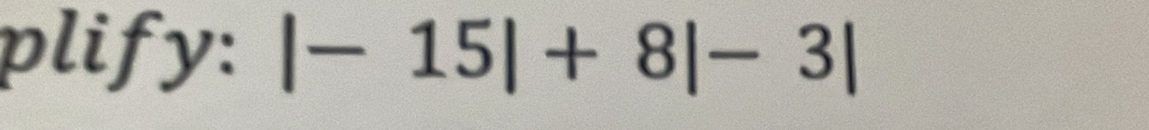 plify: |-15|+8|-3|