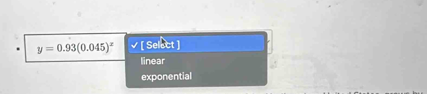 y=0.93(0.045)^x [ Select ]
linear
exponential