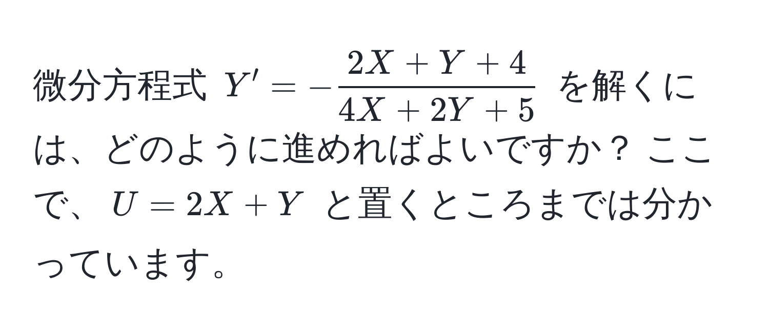 微分方程式 $Y' = - (2X + Y + 4)/4X + 2Y + 5 $ を解くには、どのように進めればよいですか？ ここで、$U = 2X + Y$ と置くところまでは分かっています。