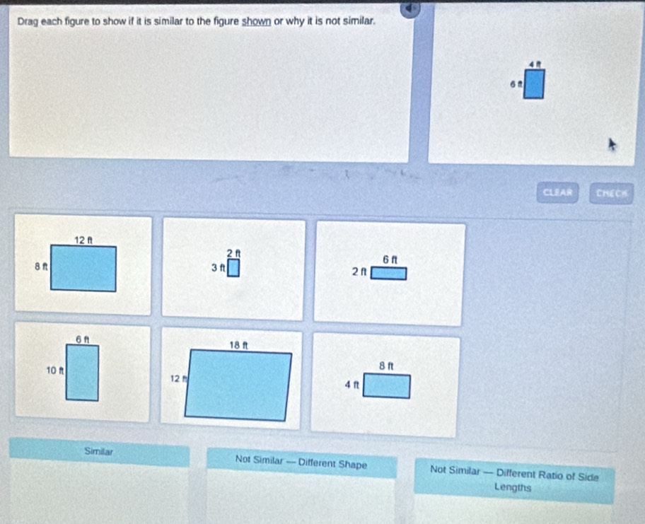 Drag each figure to show if it is similar to the figure shown or why it is not similar.
6 a
CLEAR CHECK
2 n 6 ft
3 1 2 n
6n
8 ft
10 π
4 ft
Similar Not Similar -- Different Shape Not Similar — Different Ratio of Side
Lengths