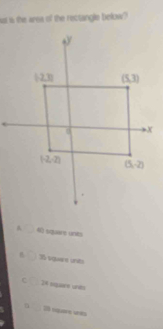 nut is this area of the rectangle below?
40 square units
35 square units
c 24 square unts
20 equare units