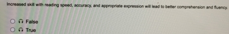 Increased skill with reading speed, accuracy, and appropriate expression will lead to better comprehension and fluency.
∩ False