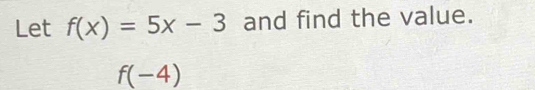 Let f(x)=5x-3 and find the value.
f(-4)