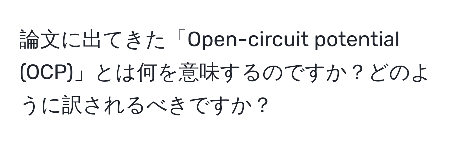 論文に出てきた「Open-circuit potential (OCP)」とは何を意味するのですか？どのように訳されるべきですか？