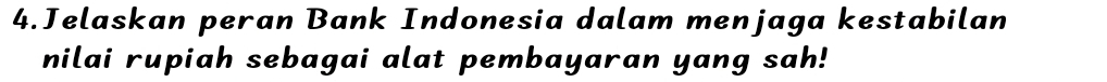 Jelaskan peran Bank Indonesia dalam menjaga kestabilan 
nilai rupiah sebagai alat pembayaran yang sah!