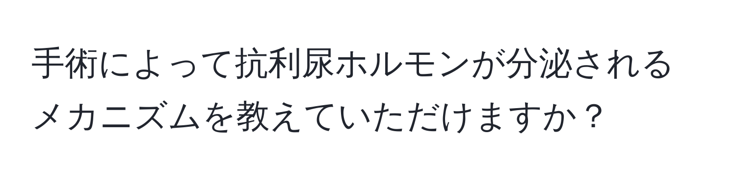 手術によって抗利尿ホルモンが分泌されるメカニズムを教えていただけますか？