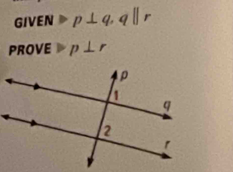 GIVEN p⊥ q, qparallel r
PROVE p⊥ r