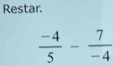 Restar.
 (-4)/5 - 7/-4 