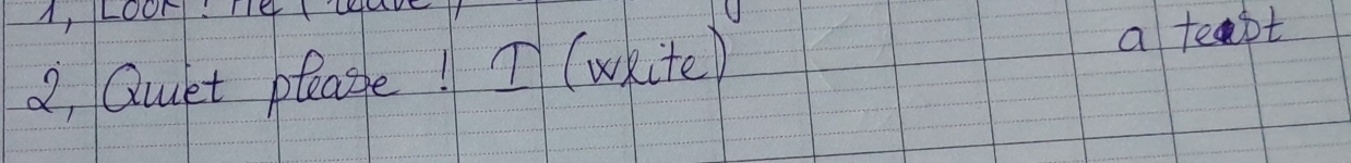 A, Loon. e a 
2, Quet pleage! I(white) 1 a teapt