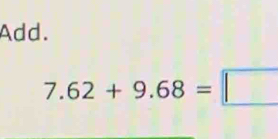 Add.
7.62+9.68=□