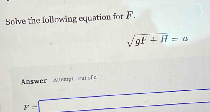 Solve the following equation for H' 1
sqrt(gF+H)=u
Answer Attempt 1 out of 2
∴ △ ADC=∠ BCD
F=□