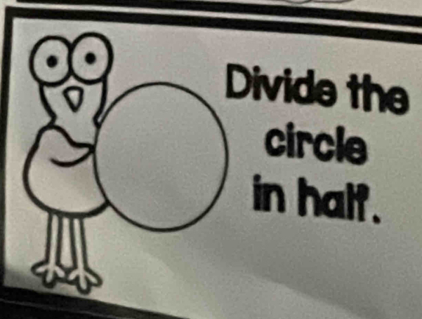 Divide the 
circle 
in half.