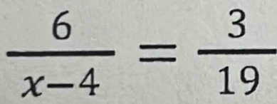  6/x-4 = 3/19 