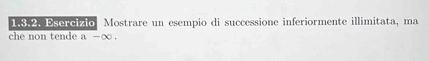 Esercizio Mostrare un esempio di successione inferiormente illimitata, ma 
che non tende a-∈fty.