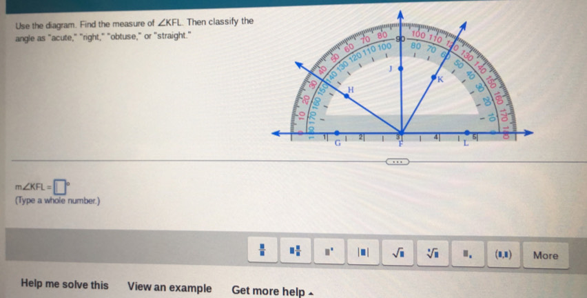 Use the diagram. Find the measure of ∠ KFL.. Then classify the
angle as "acute," "right," "obtuse," or "straight."
m∠ KFL=□°
(Type a whole number.)
 □ /□   □  □ /□   □° |□ | sqrt(□ ) sqrt[□](□ ) Ⅱ. (8,8) More
Help me solve this View an example Get more help