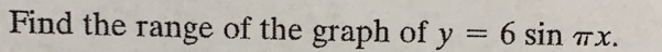 Find the range of the graph of y=6sin π x.