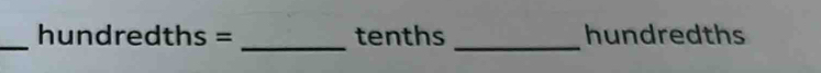 hundredths= tenths hundredths