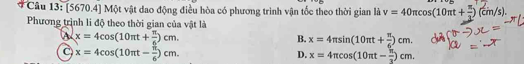 [5670.4] Một vật dao động điều hòa có phương trình vận tốc theo thời gian là v=40π cos (10π t+ π /3 )(cm/s). 
Phương trình li độ theo thời gian của vật là
A x=4cos (10π t+ π /6 )cm.
B. x=4π sin (10π t+ π /6 )cm.
C x=4cos (10π t- π /6 )cm.
D. x=4π cos (10π t- π /3 )cm.