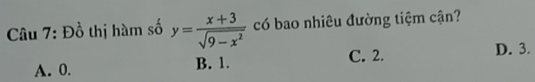 Đồ thị hàm số y= (x+3)/sqrt(9-x^2)  có bao nhiêu đường tiệm cận?
A. 0. B. 1. C. 2.
D. 3.