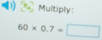 Multiply:
60* 0.7=□