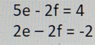 5e-2f=4
2e-2f=-2