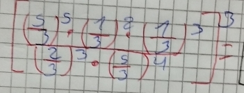 [frac ( 3/3 )^5+( 1/3 )^3^3(( 1/3 )^3( 2/3 )^3· ( 3/3 )^4]^3=