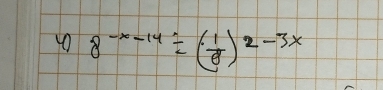 8^(-x-14)/ ( 1/8 )^2-3x